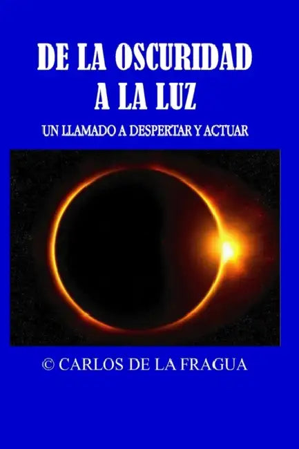 De la oscuridad a la luz: Un llamado a despertar y actuar by Carlos de la Fragua