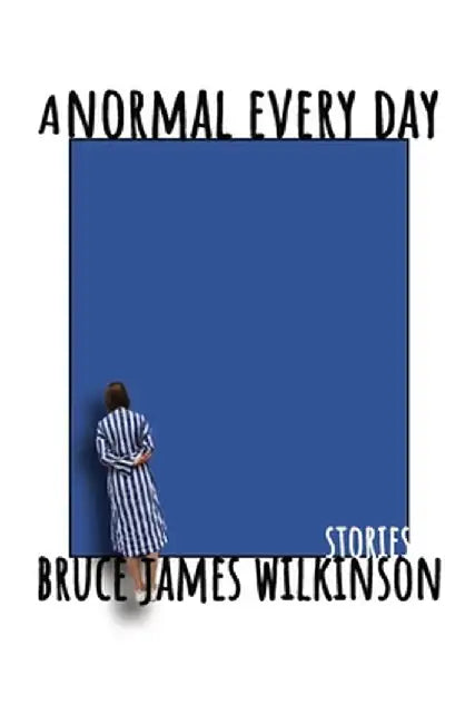A Normal Every Day: Stories by Bruce James Wilkinson
