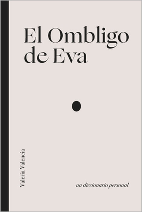 El Ombligo de Eva: Un diccionario personal by Valeria Valencia