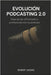 Evolución Podcasting 2.0: Pasa de ser aficionado a profesional con tu podcast by Sasuke, Robert