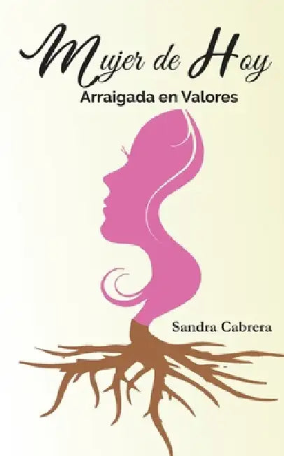 Mujer de Hoy: Arraigada en Valores by Sandra Elisa Cabrera