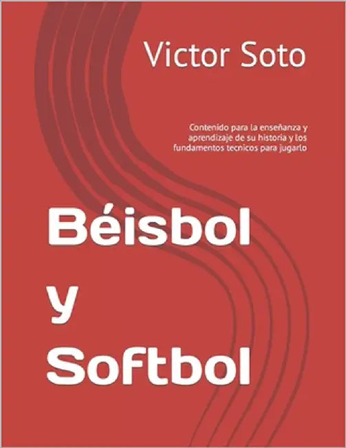 Béisbol y Softbol: Contenido para la enseñanza y aprendizaje de su historia y los fundamentos tecnicos para jugarlo by Soto, Victor Lorenzo