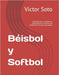 Béisbol y Softbol: Contenido para la enseñanza y aprendizaje de su historia y los fundamentos tecnicos para jugarlo by Soto, Victor Lorenzo