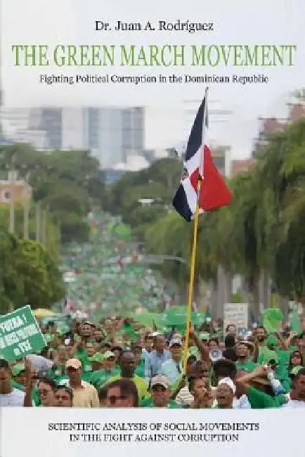 The Green March Movement: Fighting Political Corruption in the Dominican Republic by Juan A. Rodriguez