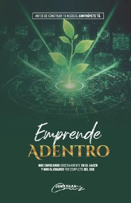 Emprende Adentro: Antes de construir un negocio, constrúyete tú. by Jonathan de la Cruz Matias