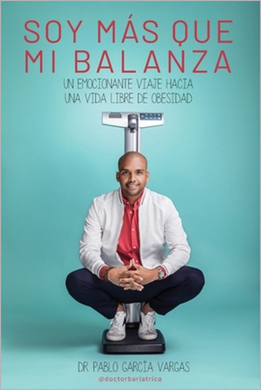 ¡soy Más Que Mi Balanza!: Un emocionante viaje hacia una vida libre de obesidad by Pablo García Vargas
