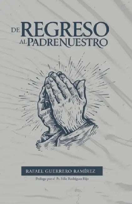 de Regreso Al Padrenuestro by Rafael Guerrero Ramírez