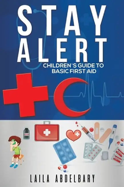 Stay Alert: Children's Guide to Basic First Aid by Laila Abdelbary