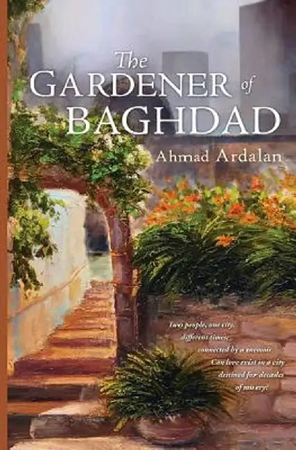 The Gardener of Baghdad by Ahmad Ardalan