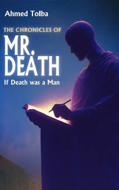 The Chronicles of Mr. Death: If Death was a Man by Ahmed Tolba
