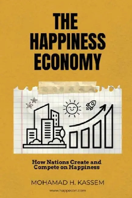 The Happiness Economy: How Nations Create and Compete on Happiness by Mohamad H. Kassem