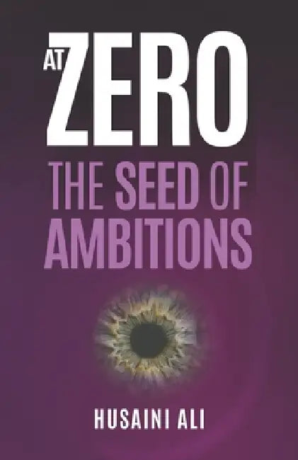 At Zero: The Seed of Ambitions by Husaini Ali