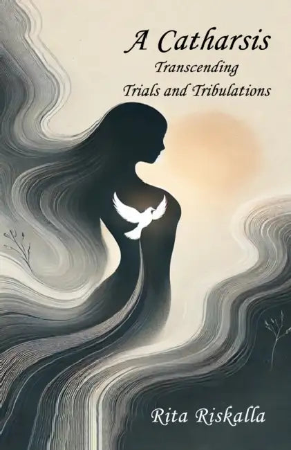 A Catharsis: Transcending Trials and Tribulations by Rita Riskalla