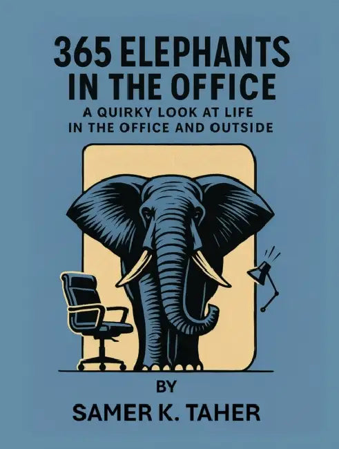 365 Elephants in the Office: A quirky look at life in the office and outside by Samer K. Taher