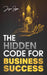 The Hidden Code for Business Success by Jigar Sagar