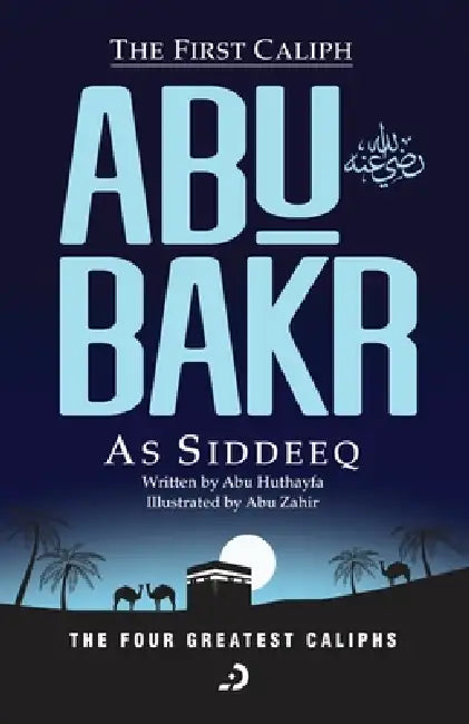 The First Caliph - Abu Bakr As Siddeeq (RA) by Abu Huthayfa