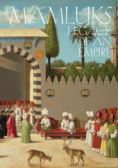Mamluks: Legacy of an Empire by Carine Juvin, Guilhem André, Mohamed Khalifa Al Mubarak