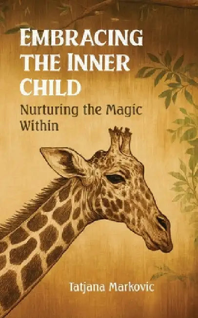 Embracing the Inner Child: Nurturing the Magic Within by Tatjana Markovic