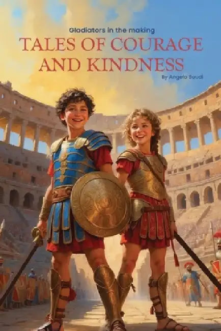 Gladiators in the Making: Tales of Courage and Kindness by Angela Soudi