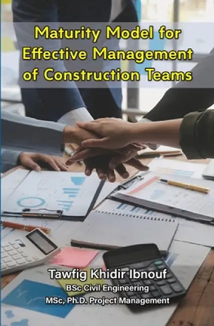 Maturity Model for Effective Management of Construction Teams by Tawfig Khidir Ibnouf