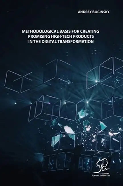 Methodological Basis for Creating Promising High-Tech Products in the Digital Transformation by Andrey Boginsky