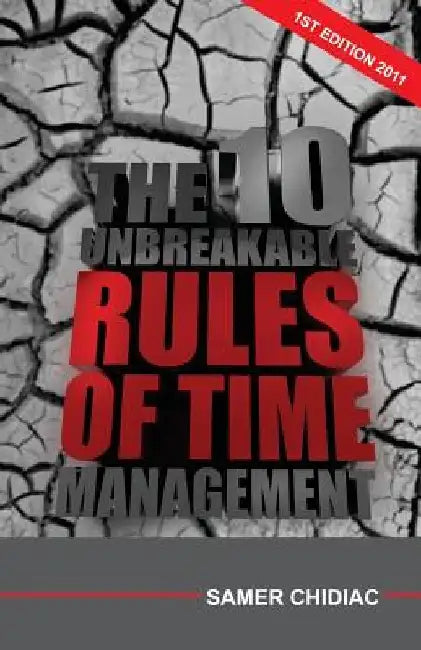 The 10 Unbreakable Rules of Time Management: 1st Edition 2011 by Samer Chidiac