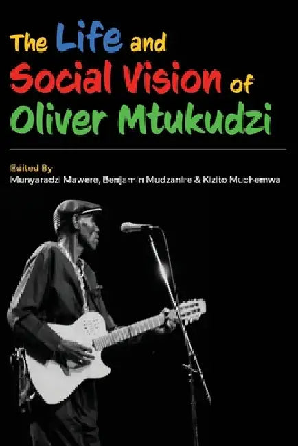 The Life and Social Vision of Oliver Mtukudzi by Munyaradzi Mawere, Benjamin Mudzanire, Kizito Muchemwa