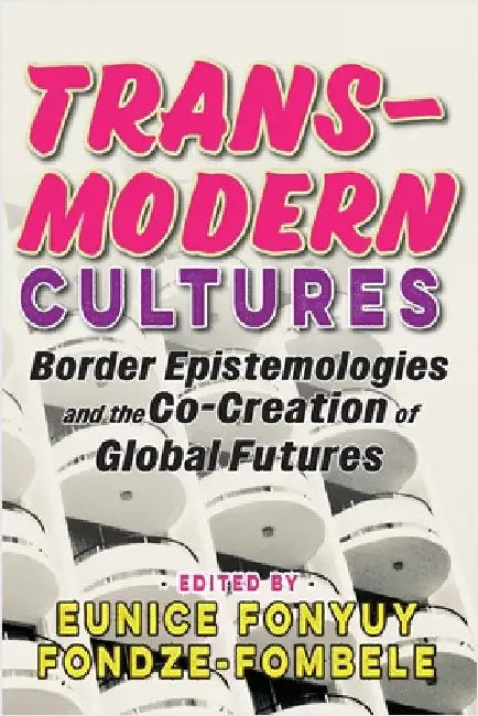 Transmodern Cultures: Border Epistemologies and the Co-Creation of Global Futures by Fondze-Fombele, Eunice Fonyuy
