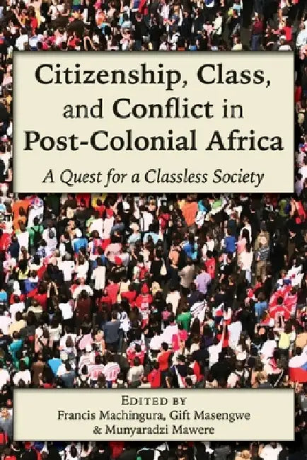 Citizenship, Class, and Conflict in Post-Colonial Africa by Francis Machingura, Gift Masengwe, Munyaradzi Mawere