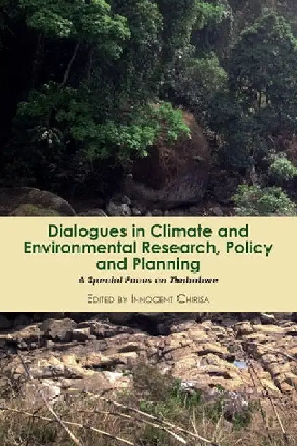 Dialogues in Climate and Environmental Research, Policy and Planning: A Special Focus on Zimbabwe by Innocent Chirisa