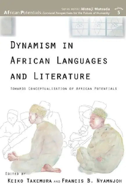 Dynamism in African Languages and Literature: Towards Conceptualisation of African Potentials by Keiko Takemura