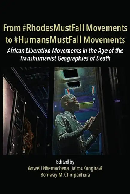 From #RhodesMustFall Movements to #HumansMustFall Movements: Movements in the Age of the Trans-humanist Geographies of Death by Artwell Nhemachena