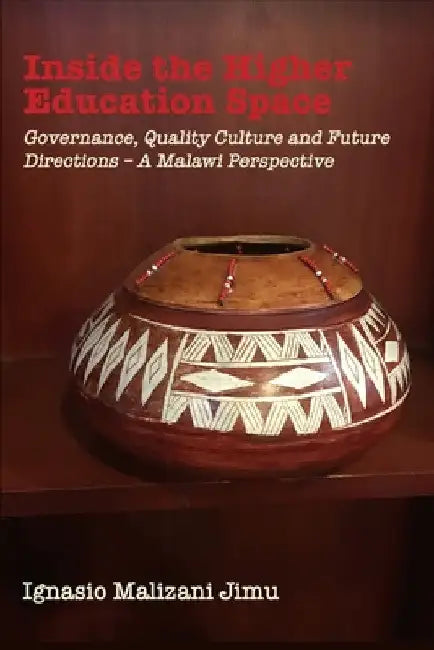 Inside the Higher Education Space: Governance, Quality Culture and Future Directions - A Malawi Perspective by Ignasio Malizani Jimu