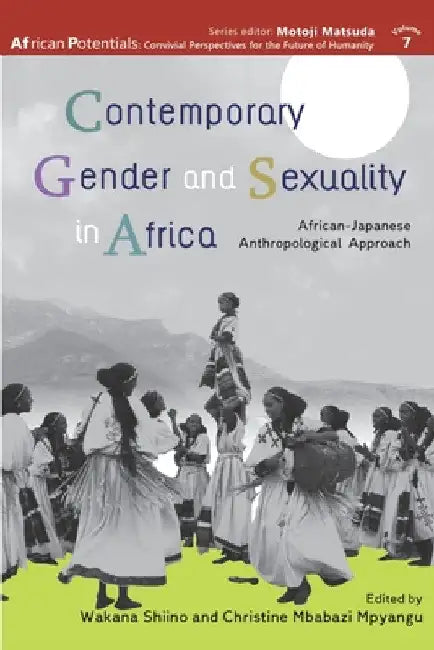 Contemporary Gender and Sexuality in Africa: African-Japanese Anthropological Approach by Wakana Shiino