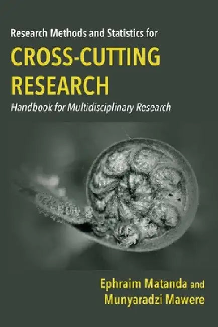 Research Methods and Statistics for Cross-Cutting Research: Handbook for Multidisciplinary Research by Ephraim Matanda
