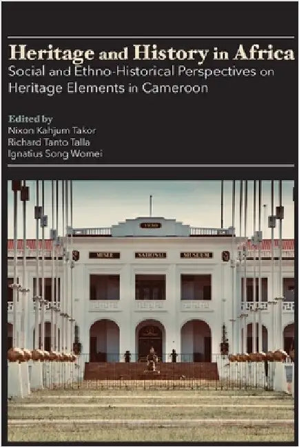 Heritage and History in Africa: Social and Ethno-Historical Perspectives on Heritage Elements in Cameroon by Takor, Nixon Kahjum