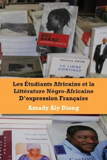 Les etudiants africains et la litterature negro-africaine d'expression francaise by Amady Aly Dieng