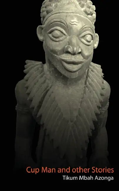 Cup Man and Other Stories by Tikum Mbah Azonga