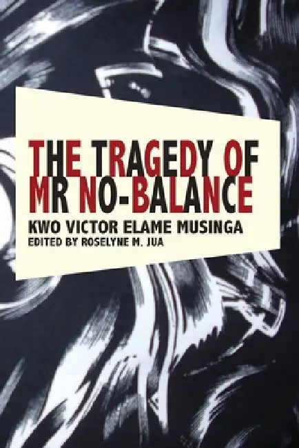 The Tragedy of Mr No Balance by Kwo Victor Elame Musinga, Roselyne M. Jua