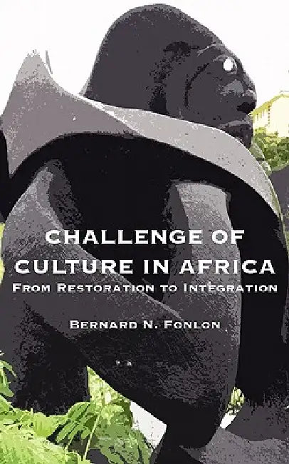Challenge of Culture in Africa. From Restoration to Integration by Bernard N. Fonlon