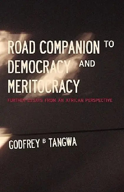 Road Companion to Democracy and Meritocracy. Further Essays from an African Perspective by Godfrey B. Tangwa