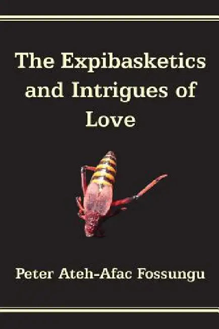 The Expibasketics and Intrigues of Love by Peter Ateh-Afac Fossungu