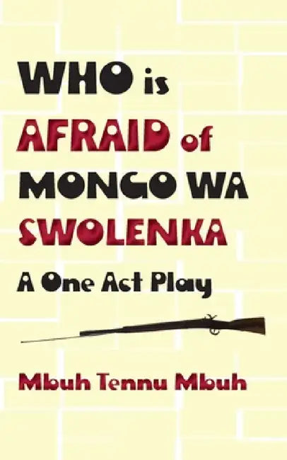 Who is Afraid of Mongo wa Swolenka: A One Act Play by Mbuh Tennu Mbuh