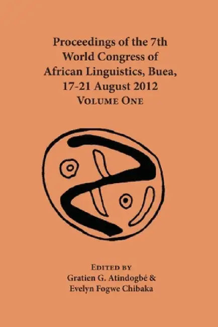 Proceedings of the 7th World Congress of African Linguistics, Buea, 17-21 August 2012: Volume One by Gratien G. Atindogbé, Evelyn Fogwe Chibaka