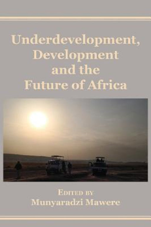 Underdevelopment, Development and the Future of Africa by Munyaradzi Mawere