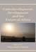 Underdevelopment, Development and the Future of Africa by Munyaradzi Mawere