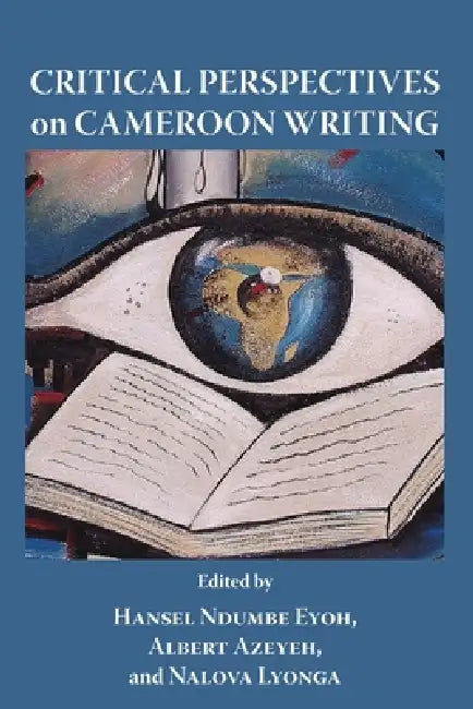 Critical Perspectives on Cameroon Writing by Hansel Ndumbe Eyoh, Albert Azeyeh, Nalova Lyonga