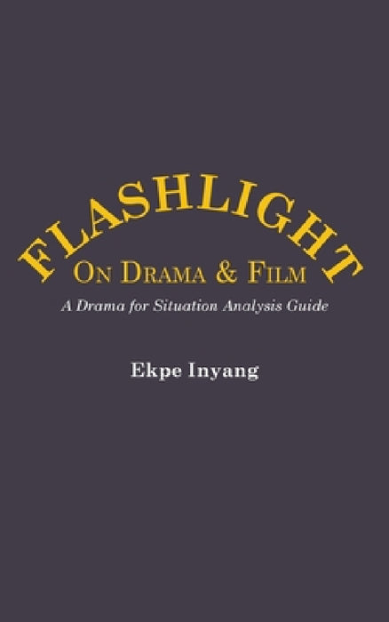 Flashlight On Drama and Film. A Drama for Situation Analysis Guide by Ekpe Inyang