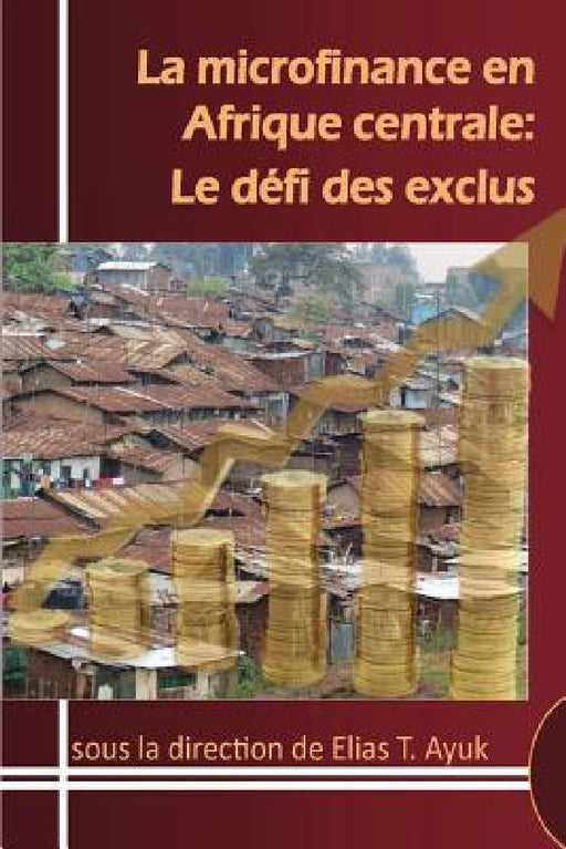 La microfinance en Afrique centrale: Le défi des exclus by Elias T. Ayuk