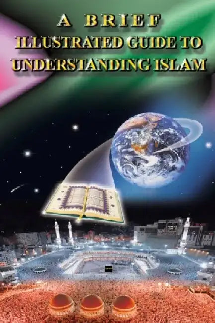 A Brief Illustrated Guide to Understanding Islam by I. a. Ibrahim